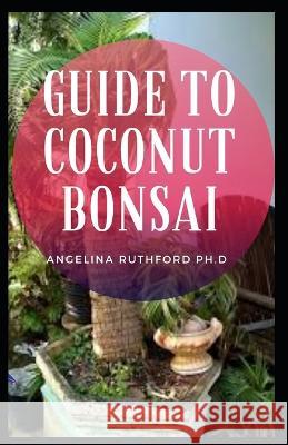 Guide to Coconut Bonsai Angelina Ruthford Ph D 9798365985216 Independently Published