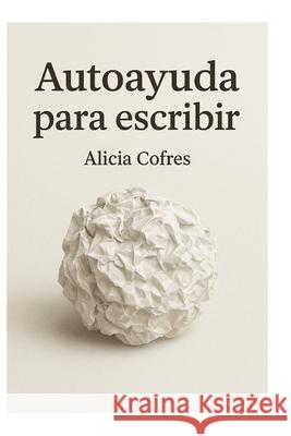 Autoayuda para escribir Alicia Cofres 9798366045650 Independently Published