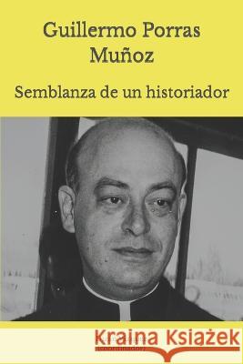 Guillermo Porras Muñoz: Semblanza de un historiador Dizán Vázquez, Reidezel Mendoza Soriano 9798366056618 Independently Published