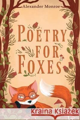 Poetry for Foxes Alexander Monroe 9798366102414