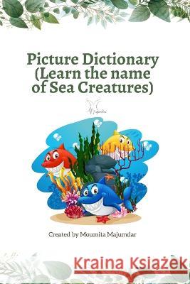 Picture Dictionary: Learn the name of Sea Creatures Moumita Majumdar 9798366108003 Independently Published