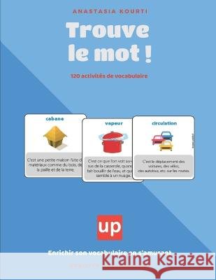 Trouve le mot ! ACTIVITES DE VOCABULAIRE: Enrichir son vocabulaire en s'amusant Anastasia Kourti 9798366161671 Independently Published