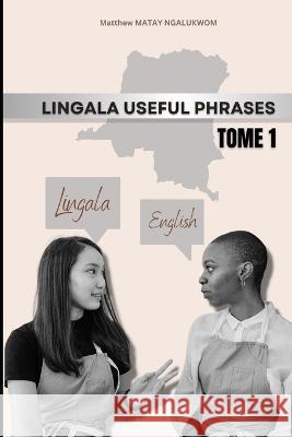 Lingala: Useful Phrases Matthew Matay Ngalukwom, Douglas Mutay 9798366325684 Independently Published