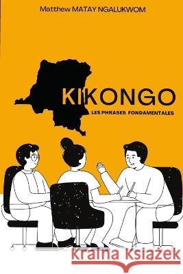 Kikongo: Les Phrases Fondamentales Matthew Matay Ngalukwom, Douglas Mutay 9798366348799 Independently Published