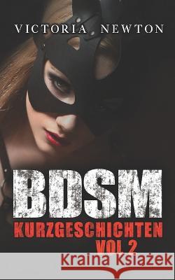 BDSM Kurzgeschichten: Vol 2 Victoria Newton 9798366367752 Independently Published