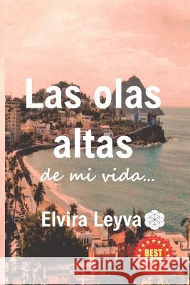Las olas altas de mi vida Elvira Leyva 9798366382342 Independently Published