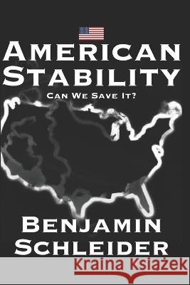 American Stability: Can We Save It? Benjamin Schleider 9798366395113 Independently Published