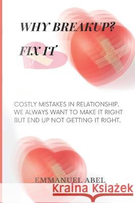 Why Breakup Fix It: Costly Mistakes in Relationship Emmanuel Abel 9798366402309 Independently Published