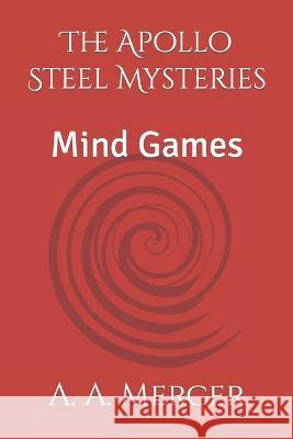 The Apollo Steel Mysteries: Mind Games A a Mercer 9798366408622 Independently Published