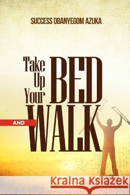 Take Up Your Bed and Walk Success Azuka 9798366443029