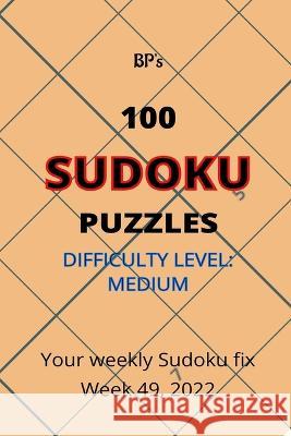 BP's 100 Sudoku Puzzles Medium Difficulty - Week 49, 2022 Benjamin Pritchard   9798366469661 Independently Published