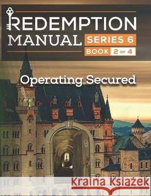 Redemption Manual 6.0 Series - Book 2: Operating Secured Sovereign Filing Solutions 9798366488129