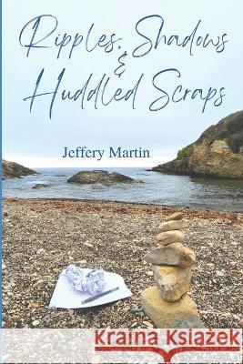 Ripples, Shadows & Huddled Scraps Brenda-Lee Ranta Jeffery Martin  9798366519809