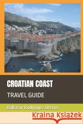 Croatian Coast: Travel Guide Baltasar Rodríguez Oteros 9798366546850 Independently Published