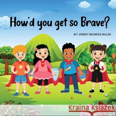 How'd you get so brave? Johnny Shaheed Miller 9798366556965