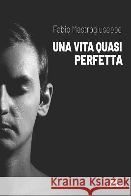 Una Vita Quasi Perfetta Fabio Mastrogiuseppe 9798366621090 Independently Published