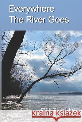 Everywhere the River Goes Bill Buckley 9798366643887