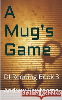 A Mug's Game: DI Redding Book 3 Andrew Hawthorne   9798366654746