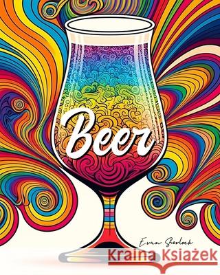 Beer: A Craft Beer Coloring Book Evan Sherlock   9798366657181 Independently Published