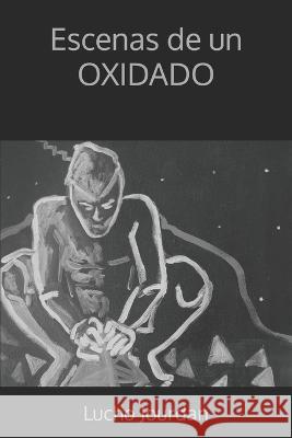 Escenas de un oxidado Lucho Jourdan 9798366698474 Independently Published
