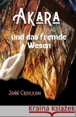 Akara und das fremde Wesen Jonn Croxxom 9798366846011 Independently Published