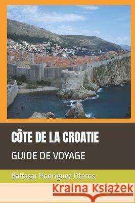 Côte de la Croatie: Guide de Voyage Rodríguez Oteros, Baltasar 9798366853194 Independently Published