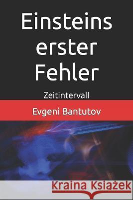 Einsteins erster Fehler: Zeitintervall Evgeni Bantutov 9798366856560 Independently Published
