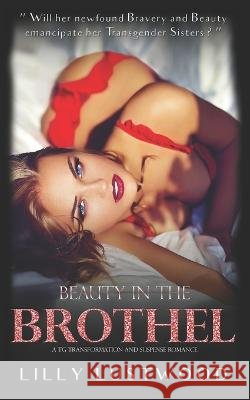 Beauty In The Brothel: A Transgender Transformation and Transgender Romance Lilly Lustwood   9798366862257 Independently Published