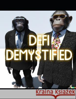 DeFi Demystified: A Simple and Straightforward Guide to Decentralized Finance Nomi Itamae, Chat Gpt 9798366917766 Independently Published