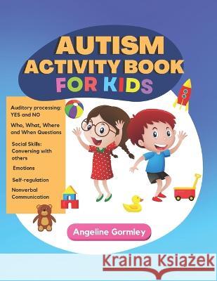 Autism Activity Book for Kids Angeline Gormley 9798366931175