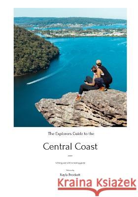 The Explorers Guide to the Central Coast Kayla Brockett   9798366967907 Independently Published