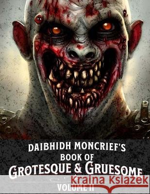 Daibhidh Moncrief's Book of Grotesque & Gruesome: Volume II Daibhidh Moncrief   9798367063424 Independently Published