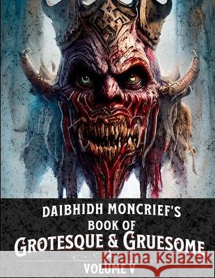 Daibhidh Moncrief's Book of Grotesque & Gruesome: Volume V Daibhidh Moncrief   9798367069334