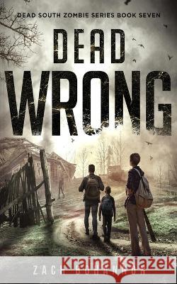 Dead Wrong: A Post-Apocalyptic Zombie Thriller (Dead South Book 7) Zach Bohannon   9798367078527 Independently Published