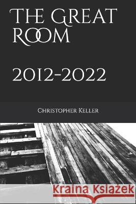 The Great Room 2012 - 2022 Christopher Keller   9798367117400