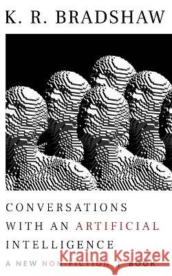 Conversations with an Artificial Intelligence K R Bradshaw   9798367120929 Independently Published