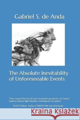 The Absolute Inevitability of Unforeseeable Events Gabriel Silva de Anda   9798367124231 Independently Published