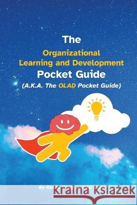 The Organizational Learning and Development Pocket Guide: A.K.A. The OLAD Pocket Guide Randy Yang   9798367186697 Independently Published
