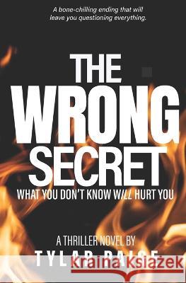 The Wrong Secret: What you don't know will hurt you. Tylar Paige 9798367261738 Independently Published