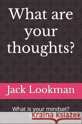 What are your thoughts?: What is your mindset? Volume 1 Jack Lookman   9798367270648