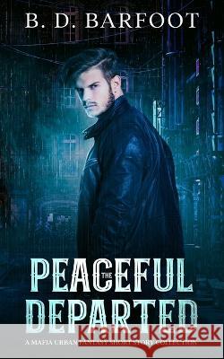 The Peaceful Departed - A Mafia Urban Fantasy Short Story Collection B D Barfoot   9798367311785