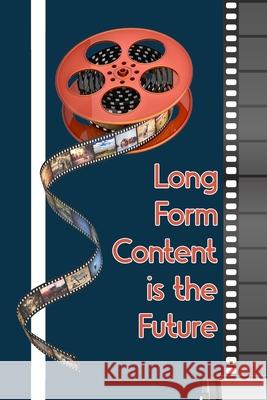 Long-Form Content is the Future: Don't Be Fooled by the Rush to Short-Form Content Joshua King 9798367373400 Independently Published
