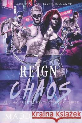 Reign of Chaos: All My Pretty Psychos Book Three Maddison Cole   9798367388640 Independently Published