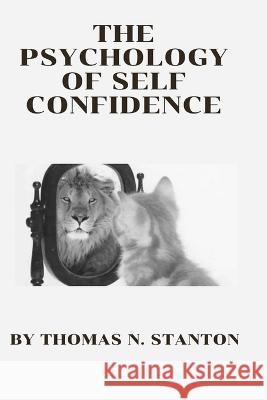 The Psychology of Self Confidence: The Self Esteem hack Thomas N Stanton   9798367400526