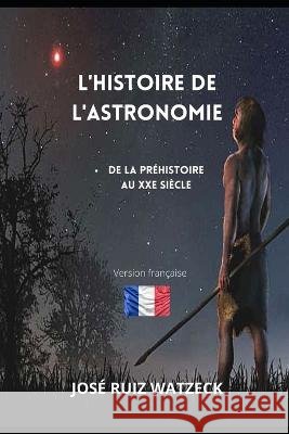 L'histoire de l'astronomie: De la préhistoire au XXe siècle Ruiz Watzeck, José 9798367474022 Independently Published