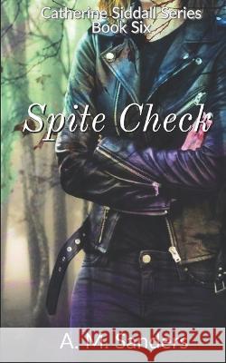 Spite Check: Catherine Siddall Series Book SIx A M Sanders   9798367496437 Independently Published