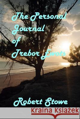 The Personal Journal of Trebor Ewots Robert Stowe   9798367537895 Independently Published