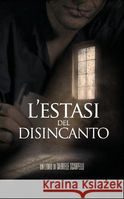 L'estasi del disincanto Paolo Pera Federico Maffucci Gabriele Scarpelli 9798367567083 Independently Published