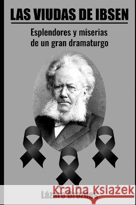 Las Viudas de Ibsen: Esplendores y miserias de un gran dramaturgo. Lazaro Droznes 9798367593389
