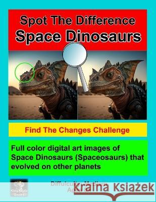 Spot the Difference - Space Dinosaurs: Out of this world challenge King Koala Books   9798367705485 Independently Published